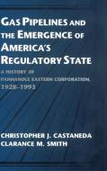 Gas Pipelines and the Emergence of America's Regulatory State di Christopher J. Castaneda, Clarance M. Smith edito da Cambridge University Press