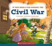 If You Were a Kid During the Civil War (If You Were a Kid) di Wil Mara edito da CHILDRENS PR