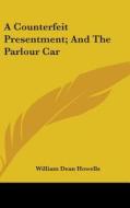 A Counterfeit Presentment; And The Parlo di WILLIAM DEA HOWELLS edito da Kessinger Publishing