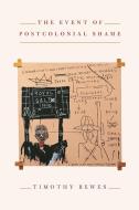 The Event of Postcolonial Shame di Timothy Bewes edito da Princeton University Press