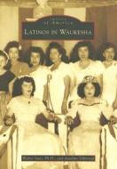 Latinos in Waukesha di Walter Sava Ph. D., Anselmo Villarreal edito da ARCADIA PUB (SC)