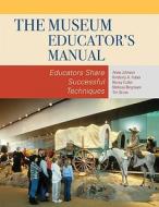 The Museum Educator's Manual di Anna Johnson, Kimberly A. Huber, Nancy C. Cutler, Melissa Bingmann, Tim Grove edito da Altamira Press,u.s.