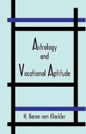 Astrology and Vocational Aptitude di H. von Klockler, Herbert Baron von Klockler edito da American Federation of Astrologers