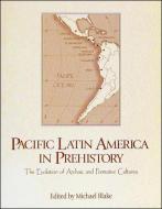 Pacific Latin America in Prehistory: The Evolution of Archaic and Formative Cultures di Mark S. Aldenderfer, Barbara Arroyo edito da WASHINGTON STATE UNIV PR