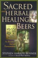 Sacred and Herbal Healing Beers di Stephen Harrod Buhner edito da Brewers Publications