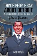 Things People Say about Detroit: A Collection of Quotes as Told to the Nain Rouge di Dave Krieger edito da DAVID KRIEGER