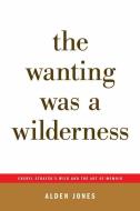 The Wanting Was a Wilderness: Cheryl Strayed's Wild and the Art of Memoir (...Afterwords) di Alden Jones edito da FICTION ADVOCATE
