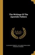 The Writings Of The Apostolic Fathers di Alexander Roberts, Frederick Crombie edito da WENTWORTH PR