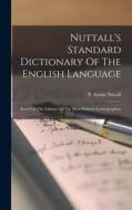 Nuttall's Standard Dictionary Of The English Language: Based On The Labours Of The Most Eminent Lexicographers di P. Austin Nuttall edito da LEGARE STREET PR