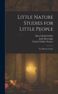 Little Nature Studies for Little People: For Primary Grades di Charles Dudley Warner, Mary Elizabeth Burt, John Burroughs edito da LEGARE STREET PR