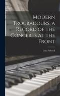 Modern Troubadours, a Record of the Concerts at the Front di Lena Ashwell edito da LEGARE STREET PR