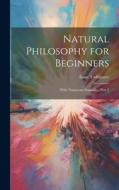 Natural Philosophy for Beginners: With Numerous Examples, Part 2 di Isaac Todhunter edito da LEGARE STREET PR