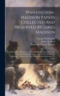 Washington-madison Papers Collected And Preserved By James Madison: Estate Of J.c. Mcguire ... Containing Highly Important Letters From General Washin di James Madison, George Washington edito da LEGARE STREET PR