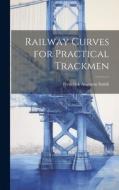 Railway Curves for Practical Trackmen di Frederick Augustus Smith edito da LEGARE STREET PR