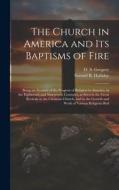 The Church in America and its Baptisms of Fire; Being an Account of the Progress of Religion in America, in the Eighteenth and Nineteenth Centuries, a di Samuel Byram Halliday, D. S. Gregory edito da LEGARE STREET PR