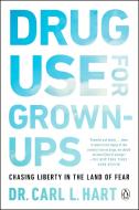 Drug Use for Grown-Ups: Chasing Liberty in the Land of Fear di Carl L. Hart edito da PENGUIN GROUP