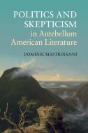 Politics and Skepticism in Antebellum American Literature di Dominic Mastroianni edito da Cambridge University Press