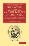 The Ancient Language, and the Dialect of Cornwall, with an Enlarged Glossary of Cornish Provincial Words di Frederick W. P. Jago edito da Cambridge University Press
