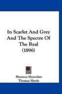 In Scarlet and Grey and the Spectre of the Real (1896) di Florence Henniker, Thomas Hardy edito da Kessinger Publishing