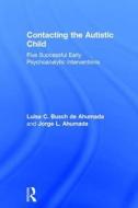 Contacting the Autistic Child di Jorge L. Ahumada, Luisa C. Busch de Ahumada edito da Taylor & Francis Ltd