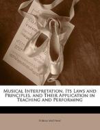 Musical Interpretation, Its Laws and Principles, and Their Application in Teaching and Performing di Tobias Matthay edito da Nabu Press