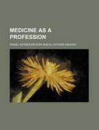 Medicine As A Profession di Daniel Witmer Weaver edito da Rarebooksclub.com