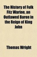 The History Of Fulk Fitz Warine, An Outl di Thomas Wright edito da Rarebooksclub.com