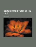 Geronimo's Story of His Life di Geronimo edito da Books LLC, Reference Series