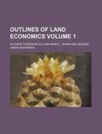 Outlines Of Land Economics (volume 1); Characteristics And Classification Of Land di Richard Theodore Ely edito da General Books Llc