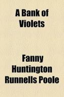 A Bank Of Violets di Fanny Huntington Runnells Poole edito da General Books
