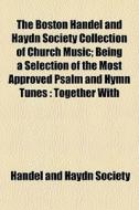 The Boston Handel And Haydn Society Coll di Handel And Haydn Society edito da General Books