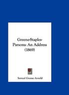 Greene-Staples-Parsons: An Address (1869) di Samuel Greene Arnold edito da Kessinger Publishing