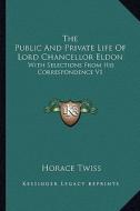 The Public and Private Life of Lord Chancellor Eldon: With Selections from His Correspondence V1 di Horace Twiss edito da Kessinger Publishing