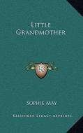 Little Grandmother di Sophie May edito da Kessinger Publishing