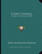A Day's Fishing: A Farce in One Act (1869) di John Maddison Morton edito da Kessinger Publishing