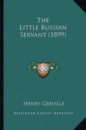 The Little Russian Servant (1899) di Henry Greville edito da Kessinger Publishing