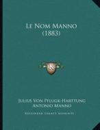 Le Nom Manno (1883) di Julius Von Pflugk-Harttung, Antonio Manno edito da Kessinger Publishing