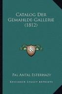 Catalog Der Gemahlde-Gallerie (1812) di Pal Antal Esterhazy edito da Kessinger Publishing