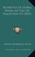 Ristretto Di Storia Patria Ad USO de' Piacentini V5 (1833) di Anton Domenico Rossi edito da Kessinger Publishing