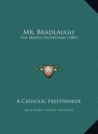 Mr. Bradlaugh: The Model Protestant (1881) di A. Catholic Freethinker edito da Kessinger Publishing