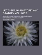Lectures On Rhetoric And Oratory; Delivered To The Classes Of Senior And Junior Sophisters In Harvard University Volume 2 di John Quincy Adams edito da Theclassics.us