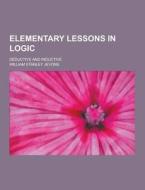Elementary Lessons In Logic; Deductive And Inductive di William Stanley Jevons edito da Theclassics.us