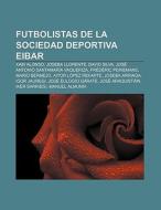 Futbolistas de la Sociedad Deportiva Eibar di Fuente Wikipedia edito da Books LLC, Reference Series
