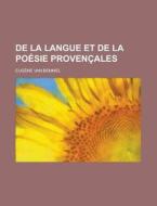 De La Langue Et De La Poesie Provencales di Eugene Van Bemmel edito da General Books Llc