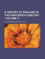 A History Of England In The Eighteenth Century (volume 5) di William Edward Hartpole Lecky edito da General Books Llc