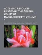 Acts and Resolves Passed by the General Court of Massachusetts Volume 1 di Massachusetts edito da Rarebooksclub.com
