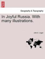 In Joyful Russia. With many illustrations. di John A. Logan edito da British Library, Historical Print Editions