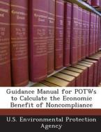 Guidance Manual For Potws To Calculate The Economic Benefit Of Noncompliance di Seongkwan Mark Lee edito da Bibliogov