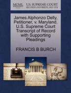 James Alphonzo Delly, Petitioner, V. Maryland. U.s. Supreme Court Transcript Of Record With Supporting Pleadings di Francis B Burch edito da Gale, U.s. Supreme Court Records