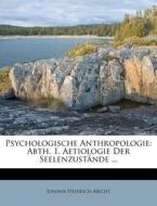 Psychologische Anthropologie: Abth. 1, Aetiologie Der Seelenzust Nde ... di Johann Heinrich Abicht edito da Nabu Press